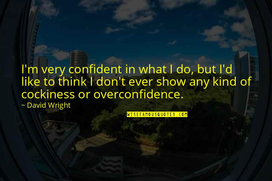 Tives Quotes By David Wright: I'm very confident in what I do, but