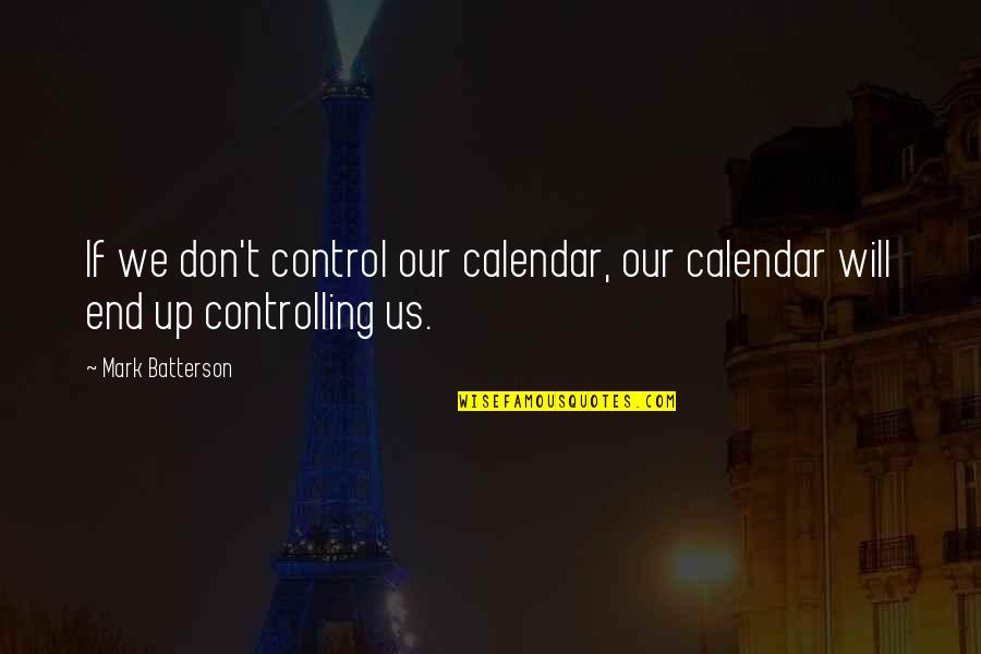 Tives Quotes By Mark Batterson: If we don't control our calendar, our calendar