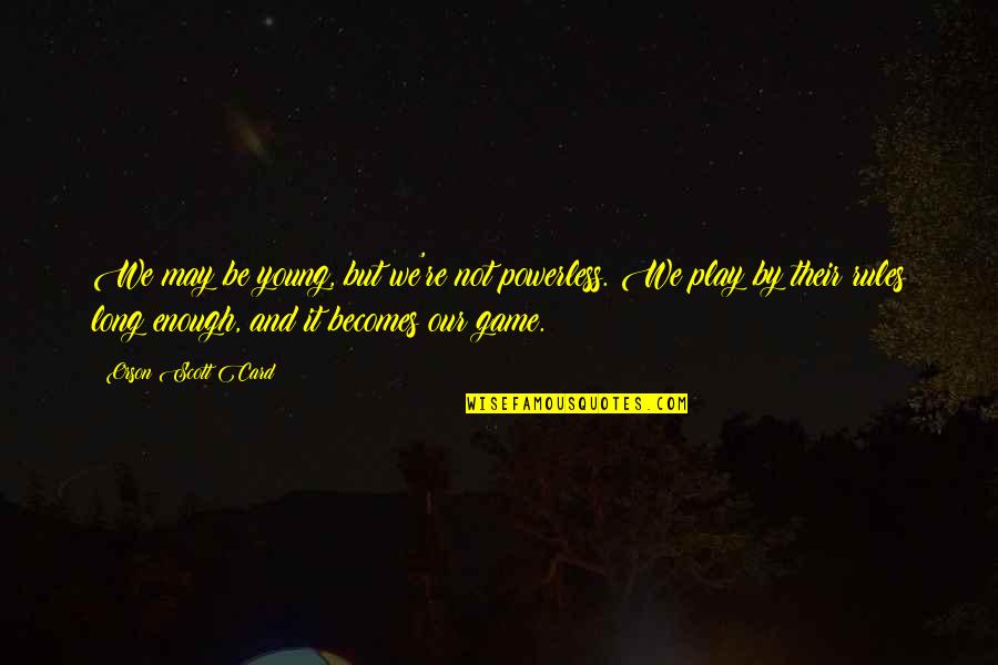Tivessem Quotes By Orson Scott Card: We may be young, but we're not powerless. Tivessem Quotes By Orson Scott Card: We may be young, but we're not powerless.
