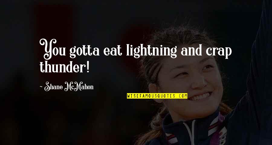 Tividades Quotes By Shane McMahon: You gotta eat lightning and crap thunder!