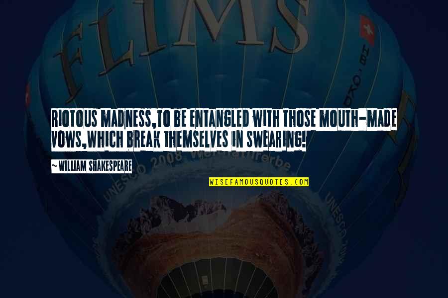 Tividades Quotes By William Shakespeare: Riotous madness,To be entangled with those mouth-made vows,Which