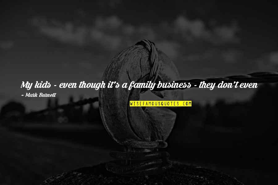 Tivo D Quotes By Mark Burnett: My kids - even though it's a family Tivo D Quotes By Mark Burnett: My kids - even though it's a family