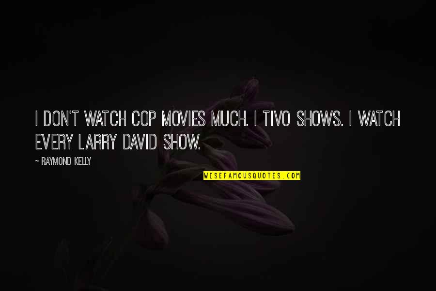 Tivo D Quotes By Raymond Kelly: I don't watch cop movies much. I TiVo