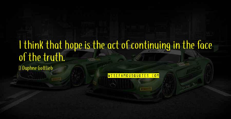 Tivoed Quotes By Daphne Gottlieb: I think that hope is the act of Tivoed Quotes By Daphne Gottlieb: I think that hope is the act of