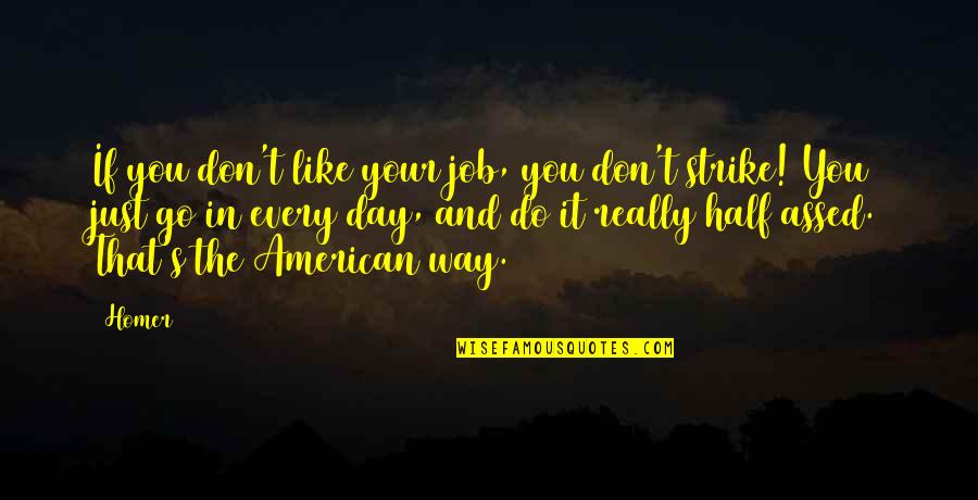 Tivoed Quotes By Homer: If you don't like your job, you don't Tivoed Quotes By Homer: If you don't like your job, you don't