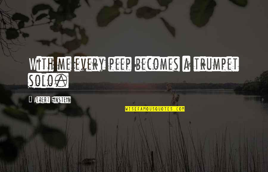 Tivoli Quotes By Albert Einstein: With me every peep becomes a trumpet solo.