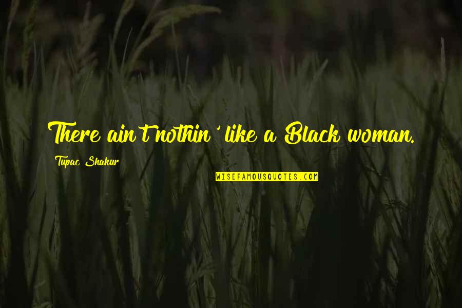 Tivoli Quotes By Tupac Shakur: There ain't nothin' like a Black woman.