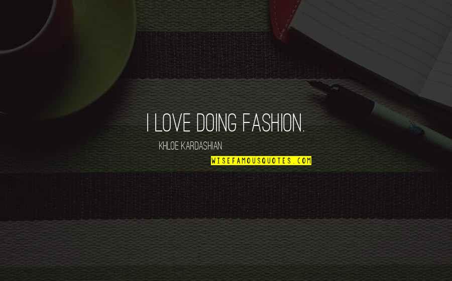 Tiwala Sa Sarili Quotes By Khloe Kardashian: I love doing fashion.