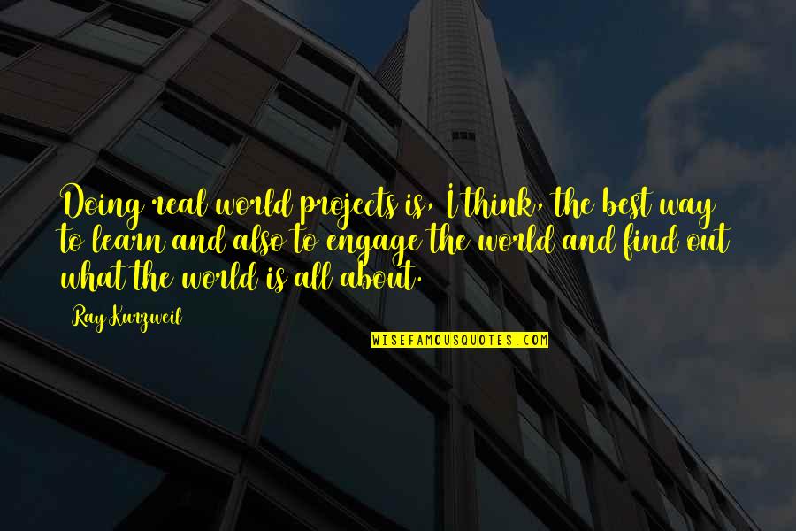 Tiwari Academy Quotes By Ray Kurzweil: Doing real world projects is, I think, the