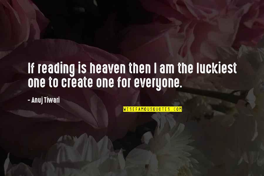 Tiwari Quotes By Anuj Tiwari: If reading is heaven then I am the