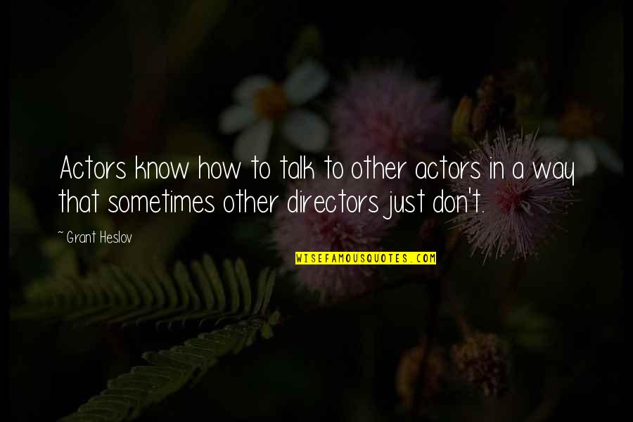 Tiwaryacdemy Quotes By Grant Heslov: Actors know how to talk to other actors Tiwaryacdemy Quotes By Grant Heslov: Actors know how to talk to other actors