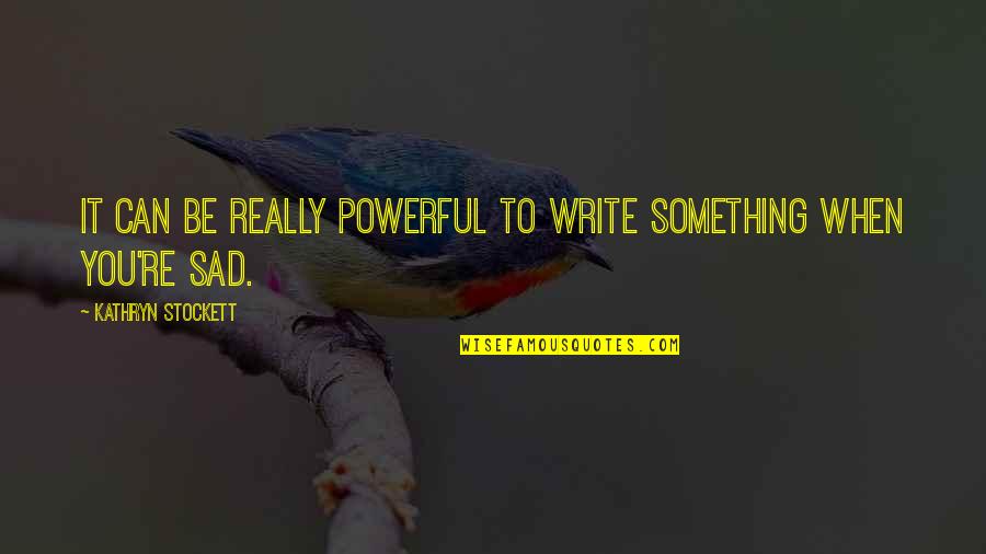 Tiwi Geothermal Power Quotes By Kathryn Stockett: It can be really powerful to write something Tiwi Geothermal Power Quotes By Kathryn Stockett: It can be really powerful to write something