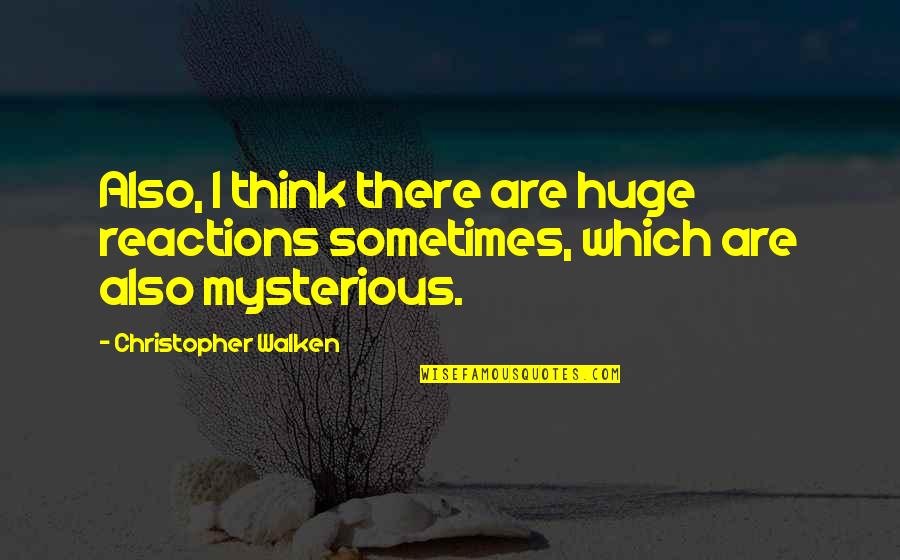 Tiwi Island Quotes By Christopher Walken: Also, I think there are huge reactions sometimes, Tiwi Island Quotes By Christopher Walken: Also, I think there are huge reactions sometimes,
