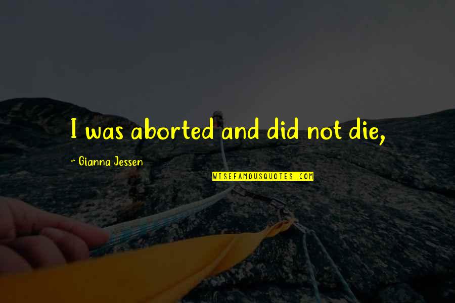 Tiw's Quotes By Gianna Jessen: I was aborted and did not die,