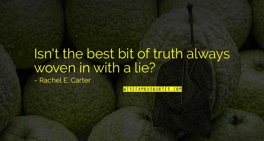 Tiw's Quotes By Rachel E. Carter: Isn't the best bit of truth always woven
