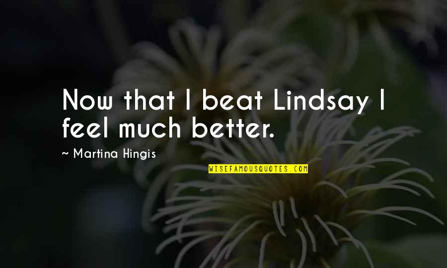 Tixier Quotes By Martina Hingis: Now that I beat Lindsay I feel much