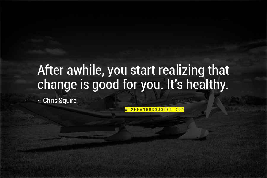 Tiyanaks Quotes By Chris Squire: After awhile, you start realizing that change is