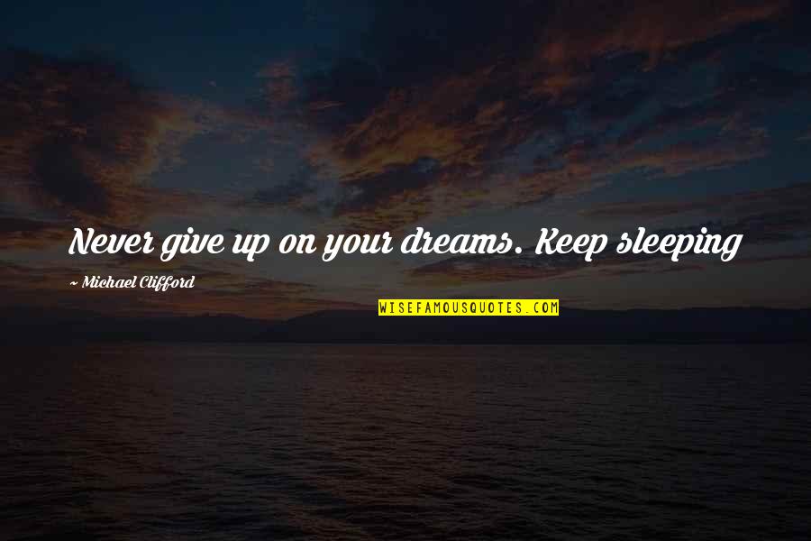 Tiyanaks Quotes By Michael Clifford: Never give up on your dreams. Keep sleeping Tiyanaks Quotes By Michael Clifford: Never give up on your dreams. Keep sleeping