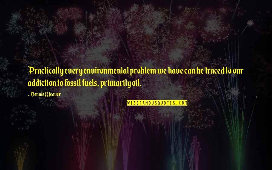 Tiyatro Test Quotes By Dennis Weaver: Practically every environmental problem we have can be