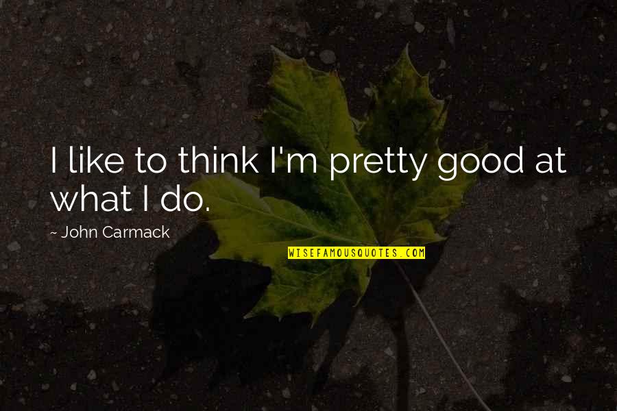 Tizedik Kiralysag Quotes By John Carmack: I like to think I'm pretty good at Tizedik Kiralysag Quotes By John Carmack: I like to think I'm pretty good at