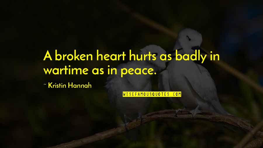 Tizedik Kiralysag Quotes By Kristin Hannah: A broken heart hurts as badly in wartime Tizedik Kiralysag Quotes By Kristin Hannah: A broken heart hurts as badly in wartime