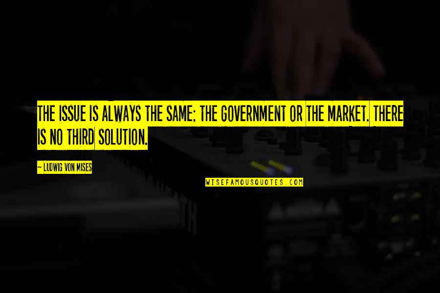 Tizenhat Cs K Quotes By Ludwig Von Mises: The issue is always the same: the government