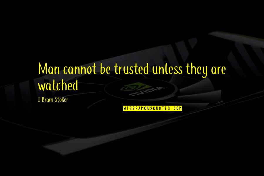 Tizenhat Ven Quotes By Bram Stoker: Man cannot be trusted unless they are watched Tizenhat Ven Quotes By Bram Stoker: Man cannot be trusted unless they are watched