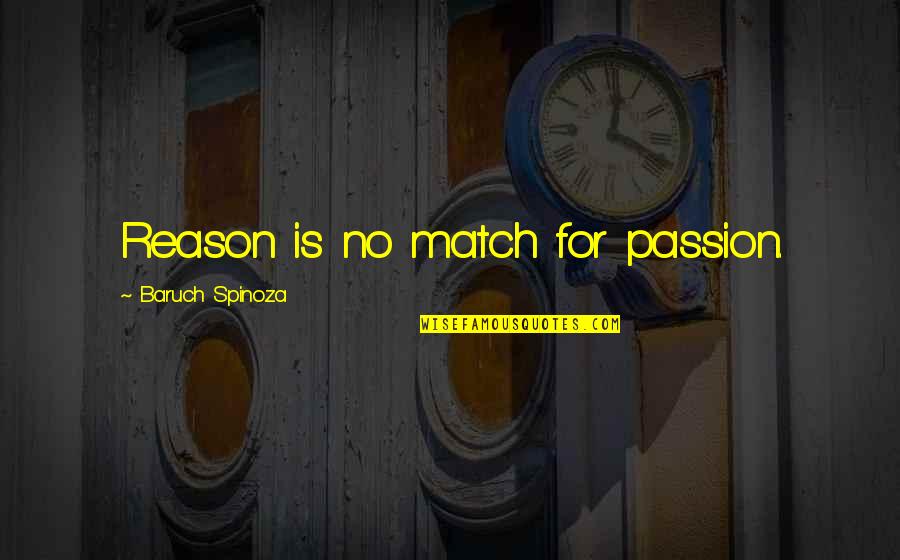 Tizenhat Ves Quotes By Baruch Spinoza: Reason is no match for passion. Tizenhat Ves Quotes By Baruch Spinoza: Reason is no match for passion.
