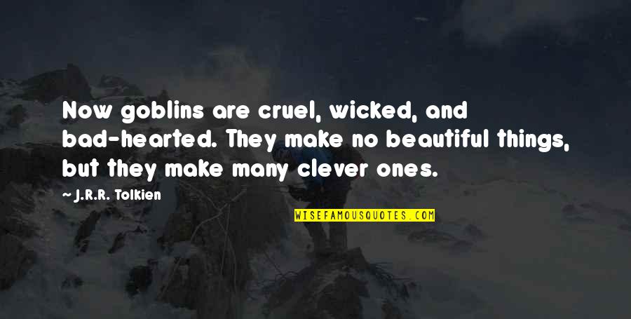 Tizenkettedik Angolul Quotes By J.R.R. Tolkien: Now goblins are cruel, wicked, and bad-hearted. They Tizenkettedik Angolul Quotes By J.R.R. Tolkien: Now goblins are cruel, wicked, and bad-hearted. They