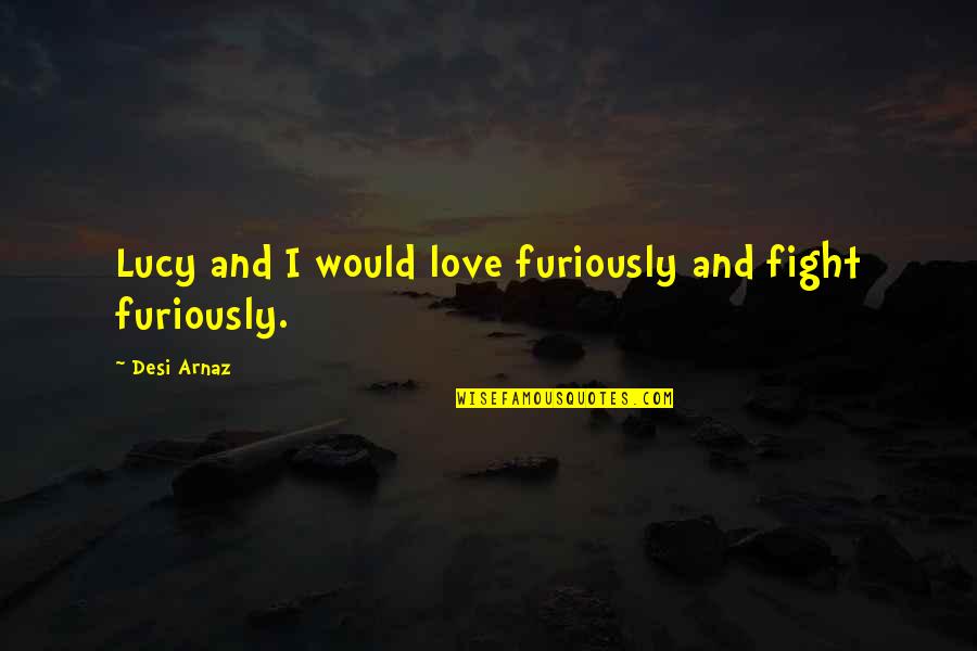 Tizenkettedik Kerulet Quotes By Desi Arnaz: Lucy and I would love furiously and fight Tizenkettedik Kerulet Quotes By Desi Arnaz: Lucy and I would love furiously and fight