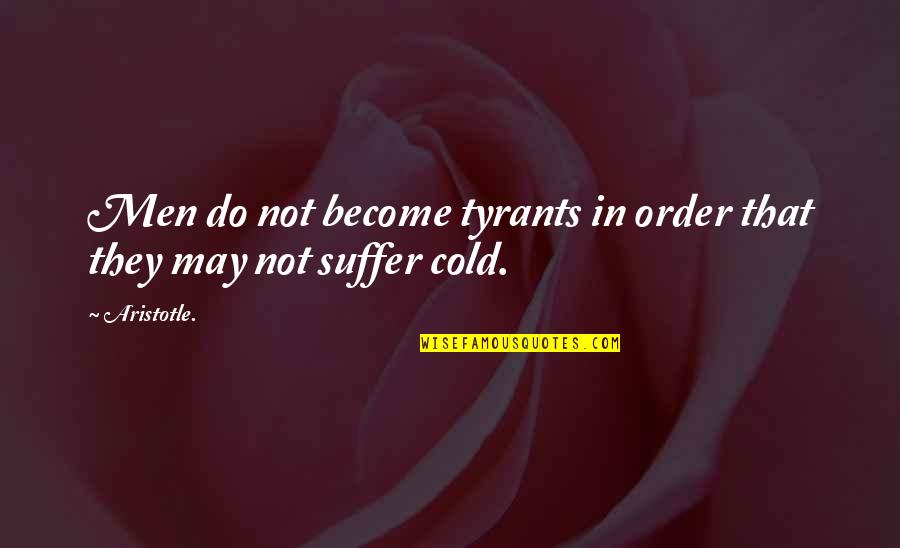 Tiziana Dearing Quotes By Aristotle.: Men do not become tyrants in order that