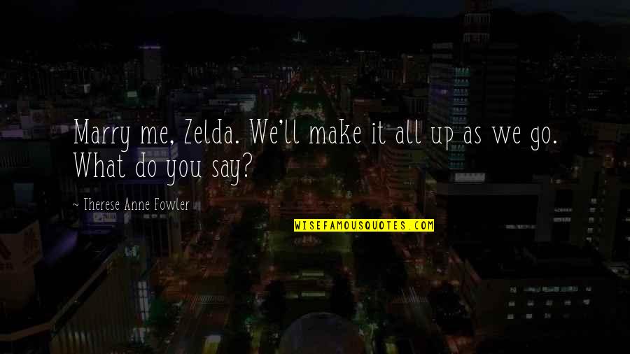 Tiziana Life Sciences Quotes By Therese Anne Fowler: Marry me, Zelda. We'll make it all up
