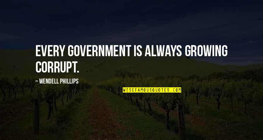 Tiziano And Squalo Quotes By Wendell Phillips: Every government is always growing corrupt. Tiziano And Squalo Quotes By Wendell Phillips: Every government is always growing corrupt.