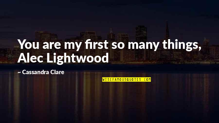 Tizzard Contracting Quotes By Cassandra Clare: You are my first so many things, Alec Tizzard Contracting Quotes By Cassandra Clare: You are my first so many things, Alec