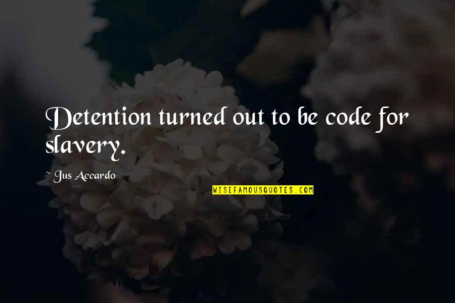Tizzard Quotes By Jus Accardo: Detention turned out to be code for slavery. Tizzard Quotes By Jus Accardo: Detention turned out to be code for slavery.