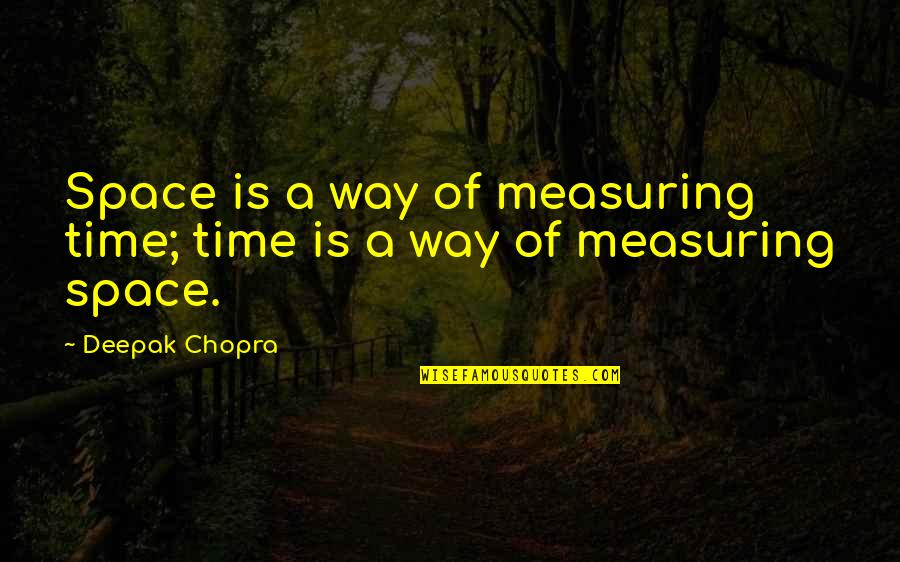 Tizzy Lockman Quotes By Deepak Chopra: Space is a way of measuring time; time