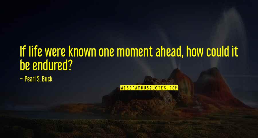 Tj Dillashaw Quotes By Pearl S. Buck: If life were known one moment ahead, how Tj Dillashaw Quotes By Pearl S. Buck: If life were known one moment ahead, how