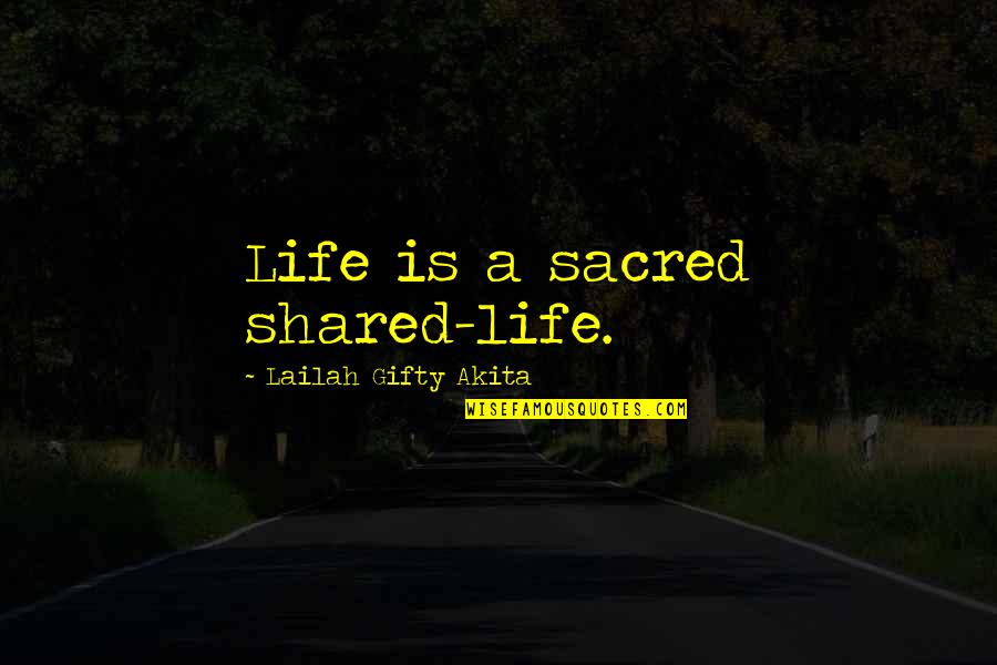 Tj Eckleburg's Eyes Quotes By Lailah Gifty Akita: Life is a sacred shared-life.