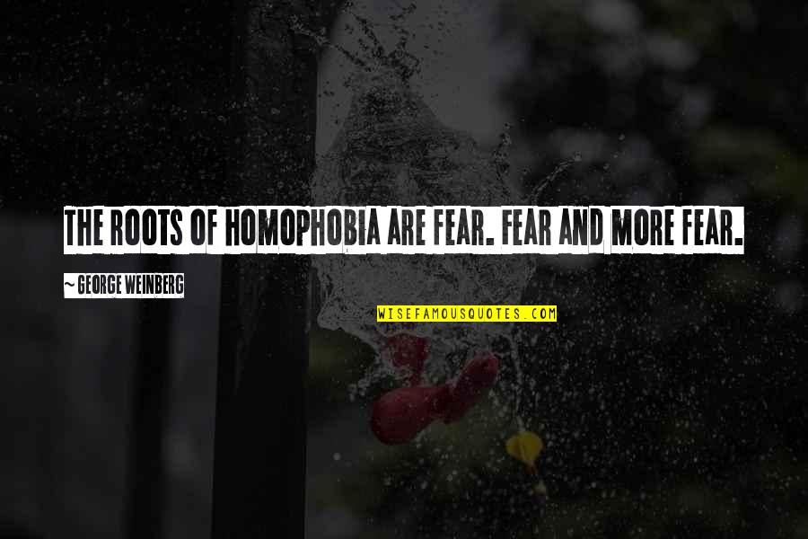 Tj From Roll Of Thunder Hear My Cry Quotes By George Weinberg: The roots of homophobia are fear. Fear and