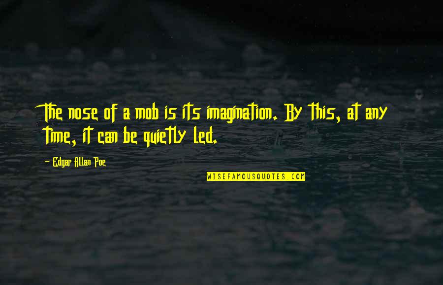 Tj Jakes Quotes By Edgar Allan Poe: The nose of a mob is its imagination.