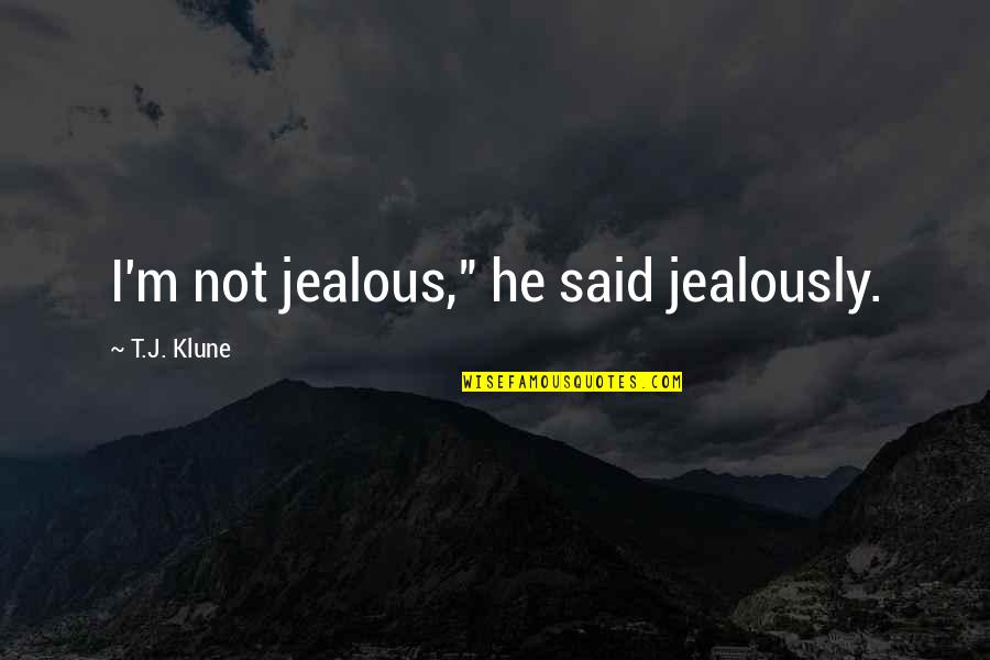 Tj Klune Quotes By T.J. Klune: I'm not jealous," he said jealously.