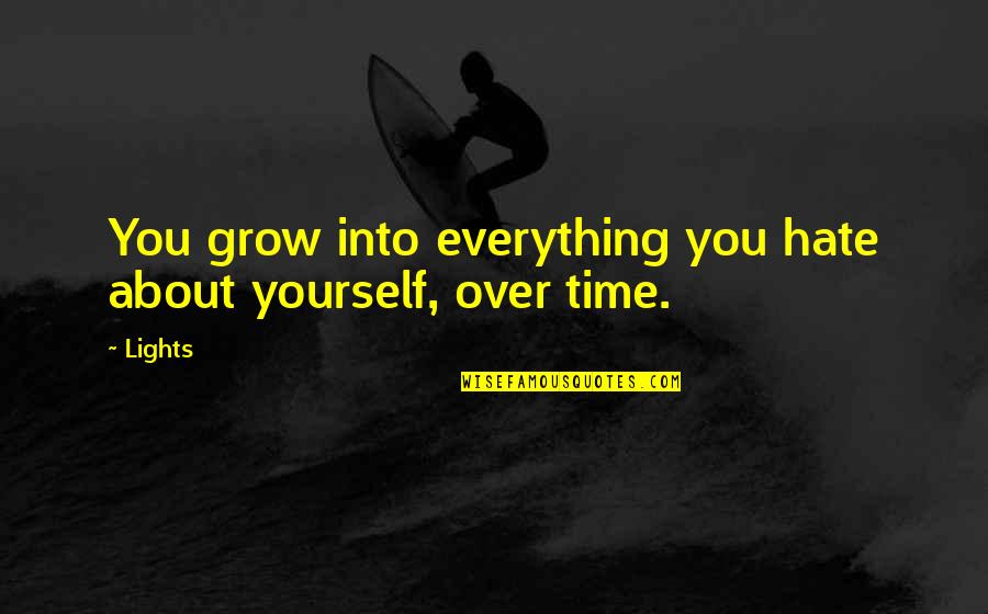 Tj Recess Quotes By Lights: You grow into everything you hate about yourself,