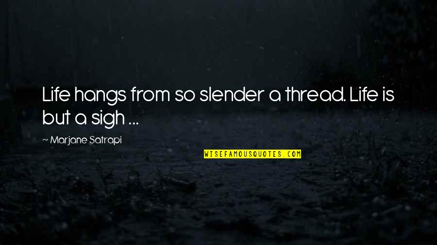 Tj Recess Quotes By Marjane Satrapi: Life hangs from so slender a thread. Life Tj Recess Quotes By Marjane Satrapi: Life hangs from so slender a thread. Life