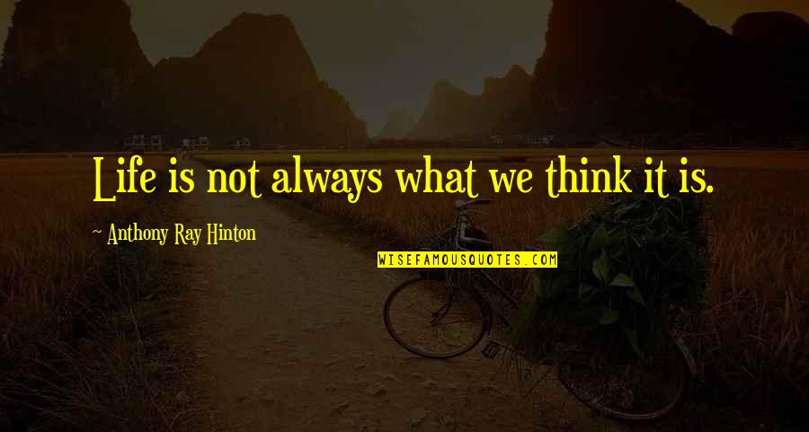 Tj Thyne Quotes By Anthony Ray Hinton: Life is not always what we think it Tj Thyne Quotes By Anthony Ray Hinton: Life is not always what we think it