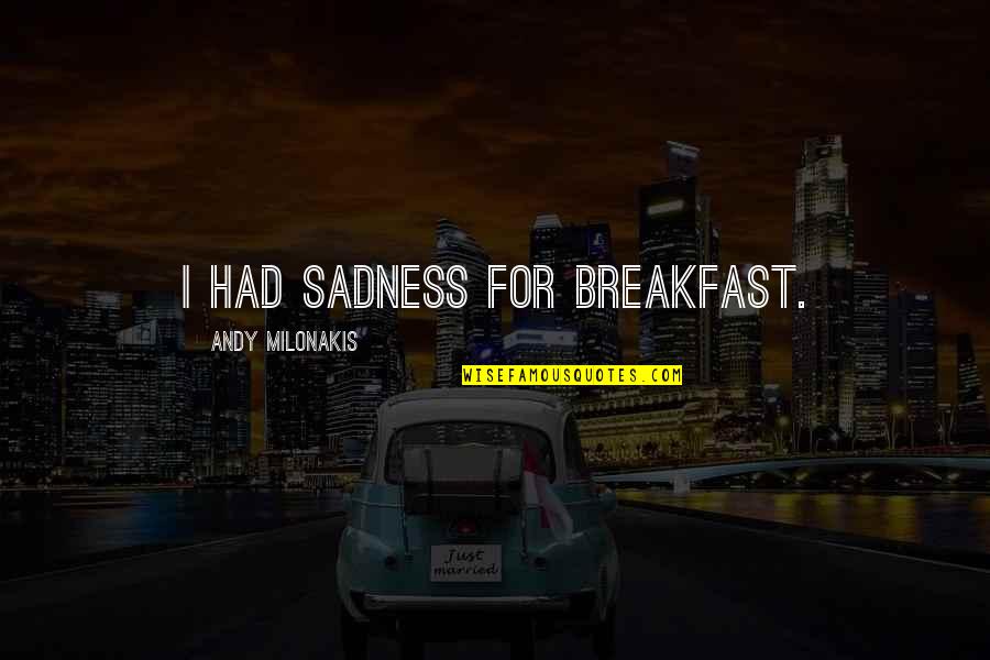 Tjaart Jansen Quotes By Andy Milonakis: I had sadness for breakfast.
