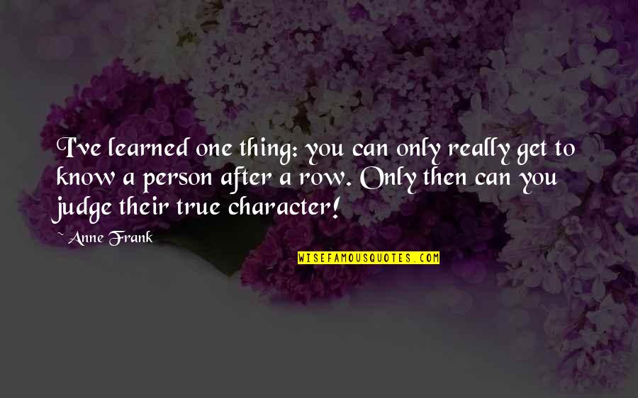 Tjaart Jansen Quotes By Anne Frank: I've learned one thing: you can only really