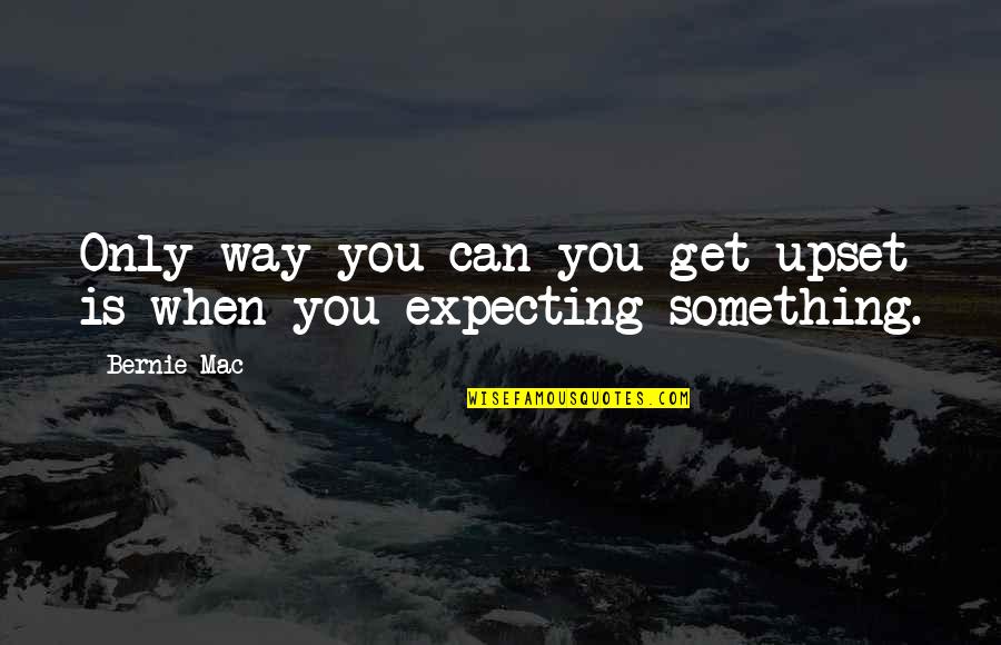 Tjaden All Quiet Quotes By Bernie Mac: Only way you can you get upset is