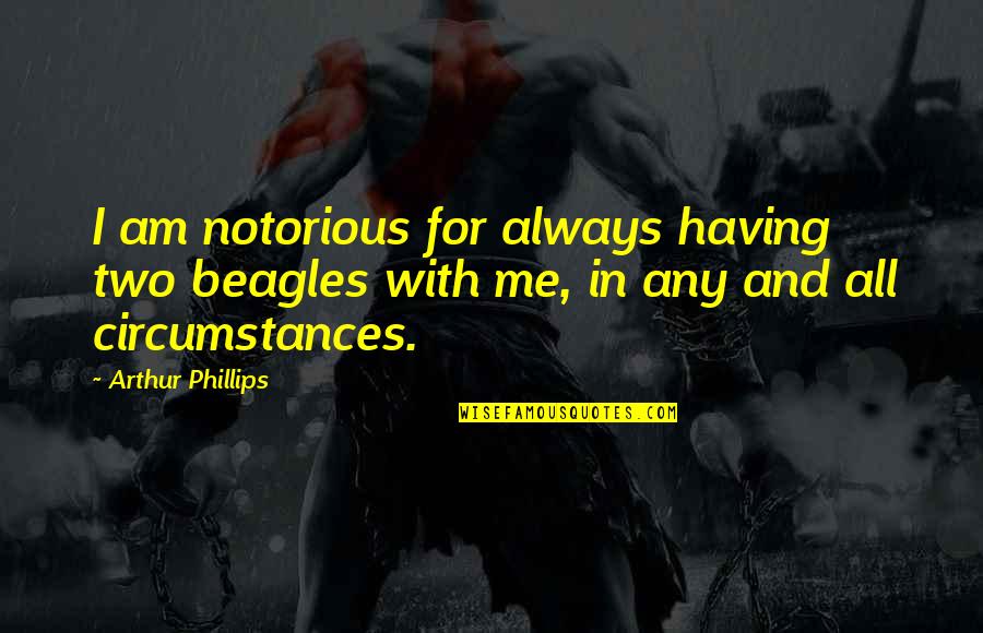 Tjaden Concrete Quotes By Arthur Phillips: I am notorious for always having two beagles