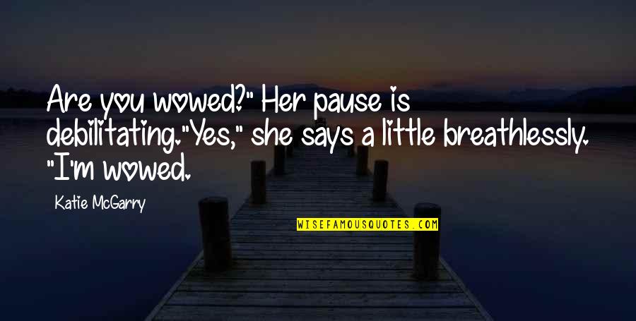 Tjaden Pronunciation Quotes By Katie McGarry: Are you wowed?" Her pause is debilitating."Yes," she Tjaden Pronunciation Quotes By Katie McGarry: Are you wowed?" Her pause is debilitating."Yes," she