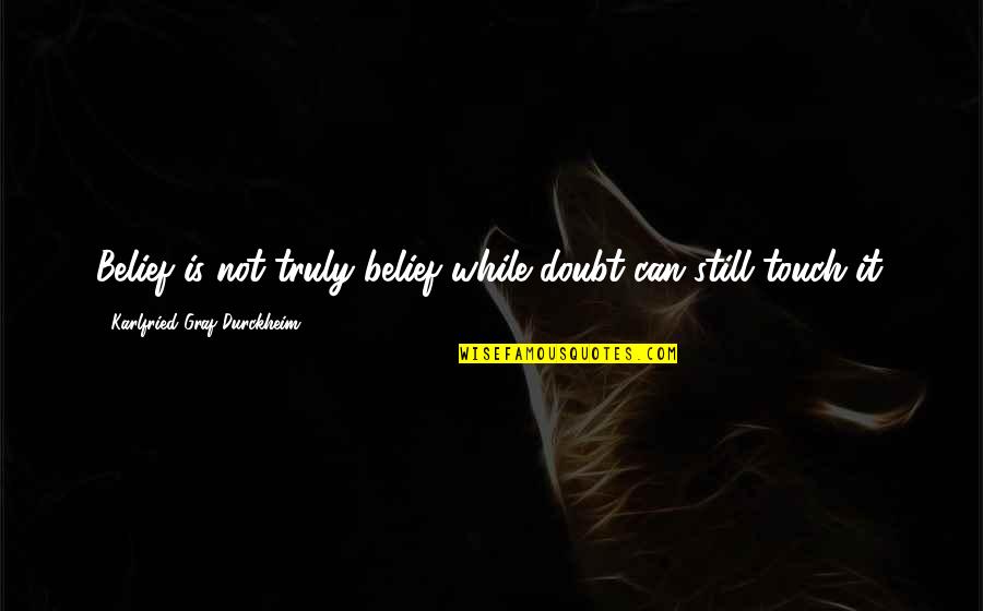 Tjakofski Quotes By Karlfried Graf Durckheim: Belief is not truly belief while doubt can Tjakofski Quotes By Karlfried Graf Durckheim: Belief is not truly belief while doubt can